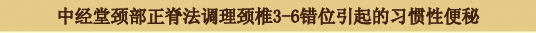 中经堂颈部正脊法调理颈椎3-6错位引起的习惯性便秘